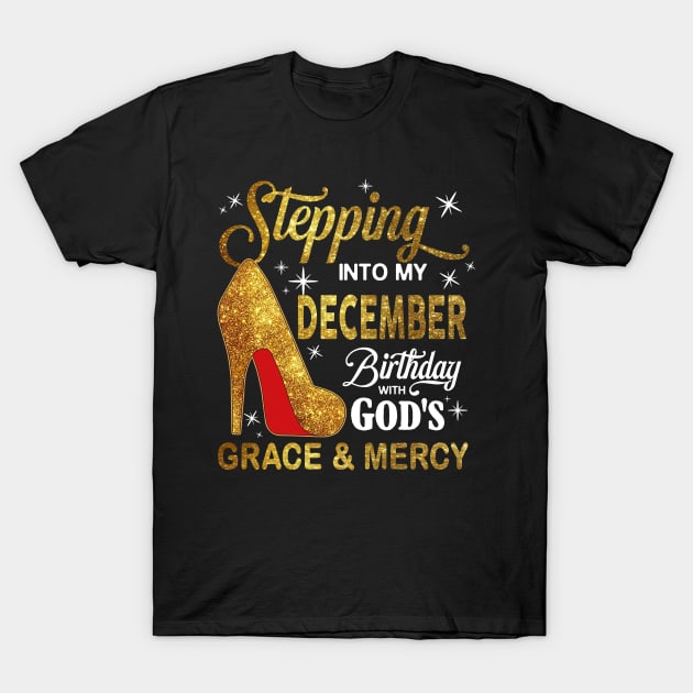 Stepping Into My December Birthday With God's Grace And Mercy T-Shirt by D'porter